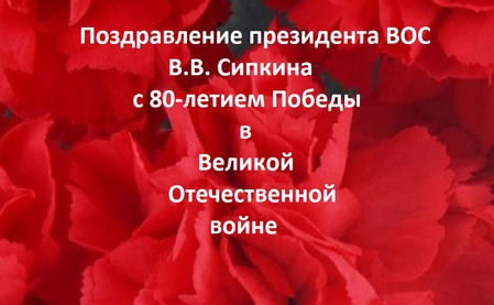 Поздравление президента ВОС В. В. Сипкина с 80-летием Победы в Великой Отечественной войне